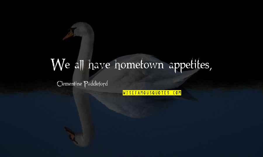 Glumci Istine Quotes By Clementine Paddleford: We all have hometown appetites,