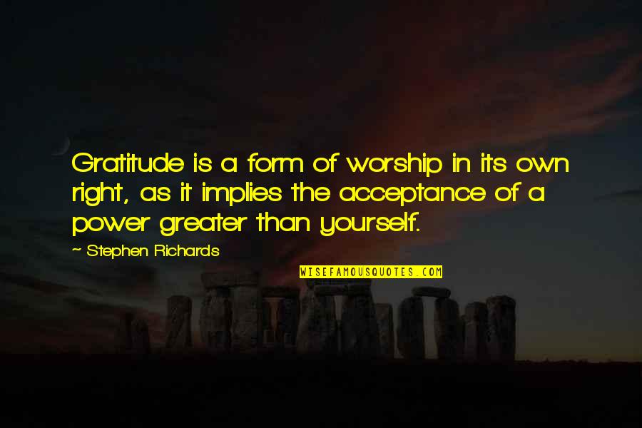 Glumci Kud Quotes By Stephen Richards: Gratitude is a form of worship in its Glumci Kud Quotes By Stephen Richards: Gratitude is a form of worship in its