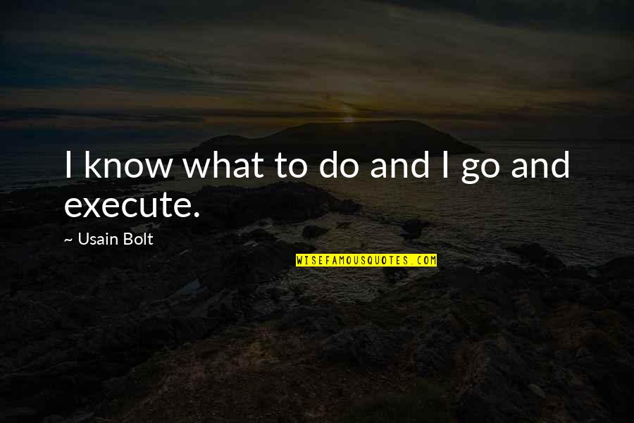 Glumci Kud Quotes By Usain Bolt: I know what to do and I go Glumci Kud Quotes By Usain Bolt: I know what to do and I go