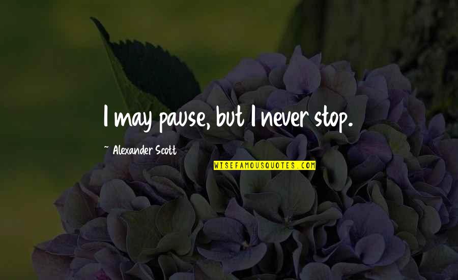 Glunz Beer Quotes By Alexander Scott: I may pause, but I never stop. Glunz Beer Quotes By Alexander Scott: I may pause, but I never stop.