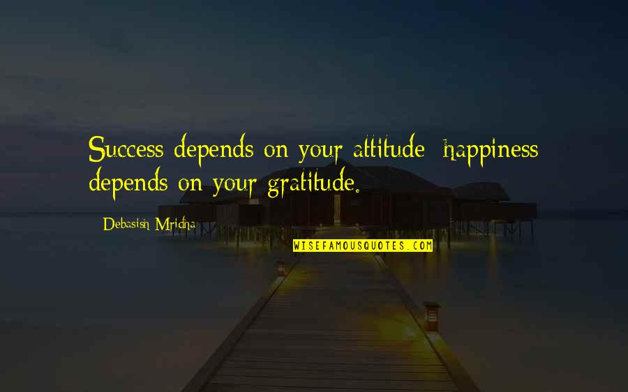 Gluon Mass Quotes By Debasish Mridha: Success depends on your attitude; happiness depends on Gluon Mass Quotes By Debasish Mridha: Success depends on your attitude; happiness depends on