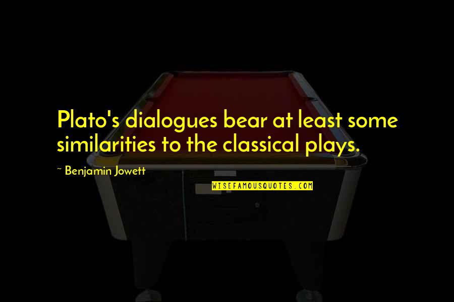 Glupost Quotes By Benjamin Jowett: Plato's dialogues bear at least some similarities to