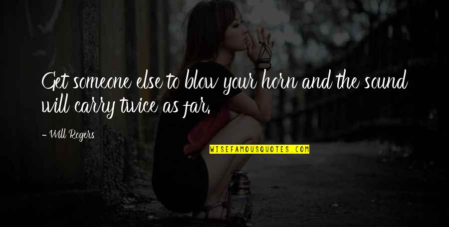 Gluppit Quotes By Will Rogers: Get someone else to blow your horn and