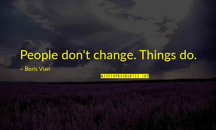 Glurk Tobacco Quotes By Boris Vian: People don't change. Things do.