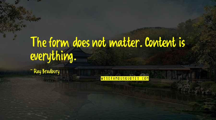 Glushko Sergey Quotes By Ray Bradbury: The form does not matter. Content is everything.