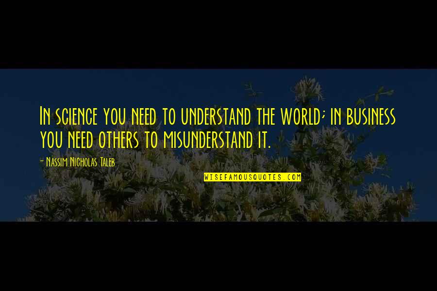 Glushko Valentin Quotes By Nassim Nicholas Taleb: In science you need to understand the world; Glushko Valentin Quotes By Nassim Nicholas Taleb: In science you need to understand the world;