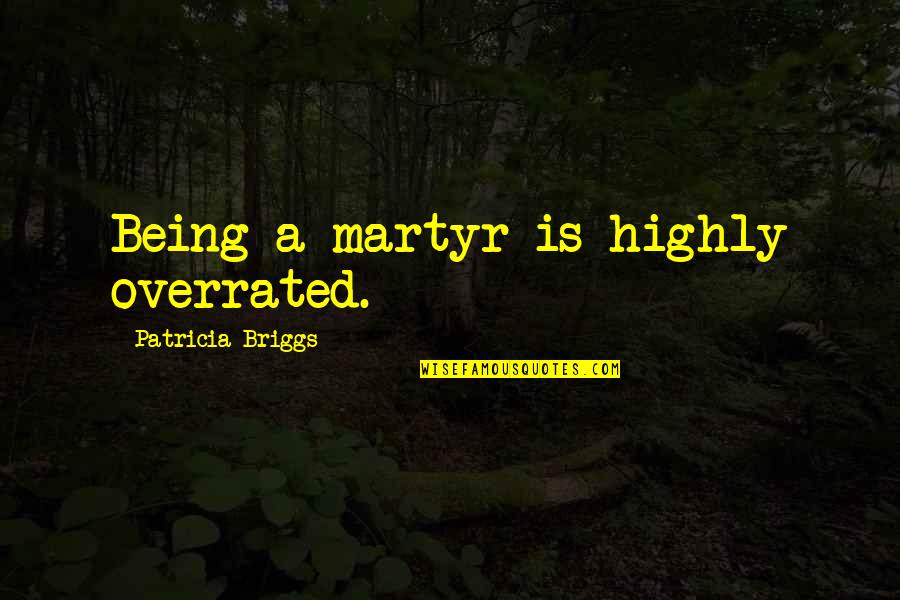 Glushko Wta Quotes By Patricia Briggs: Being a martyr is highly overrated. Glushko Wta Quotes By Patricia Briggs: Being a martyr is highly overrated.