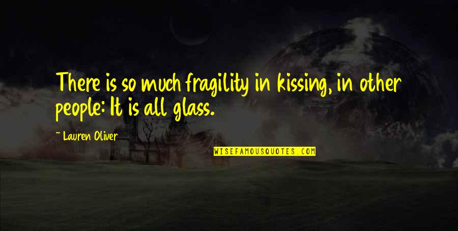 Glushkov Quotes By Lauren Oliver: There is so much fragility in kissing, in
