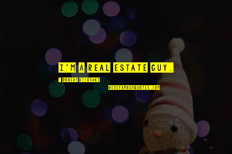 Glushkov Quotes By Robert Kiyosaki: I'm a real estate guy. Glushkov Quotes By Robert Kiyosaki: I'm a real estate guy.