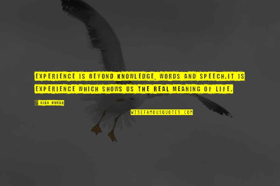 Gluskin 9 Quotes By Gian Kumar: Experience is beyond knowledge, words and speech.It is Gluskin 9 Quotes By Gian Kumar: Experience is beyond knowledge, words and speech.It is