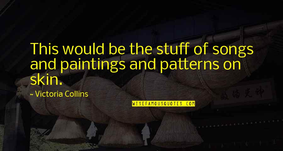 Gluskin 9 Quotes By Victoria Collins: This would be the stuff of songs and Gluskin 9 Quotes By Victoria Collins: This would be the stuff of songs and