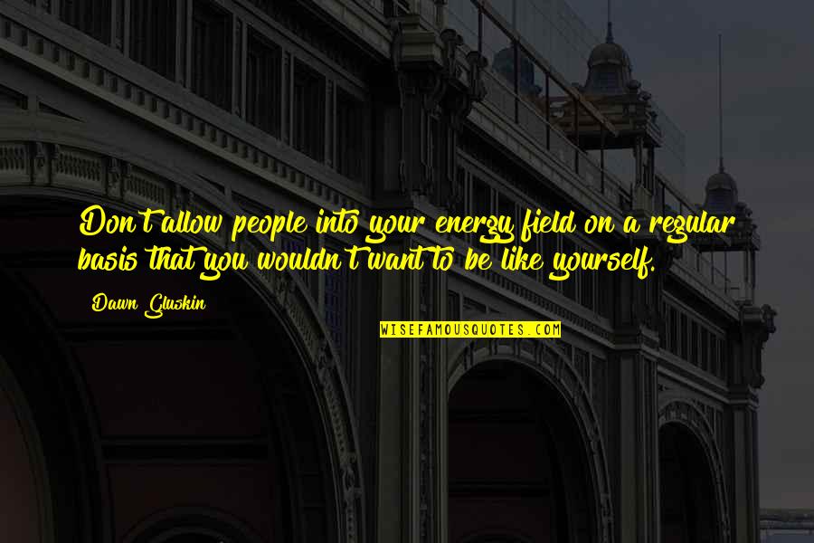 Gluskin Quotes By Dawn Gluskin: Don't allow people into your energy field on