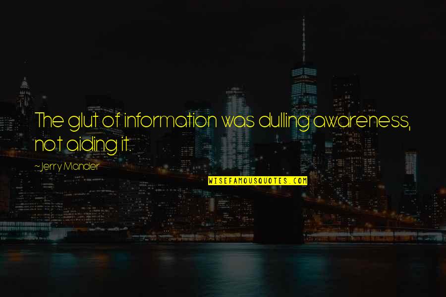 Glut Quotes By Jerry Mander: The glut of information was dulling awareness, not