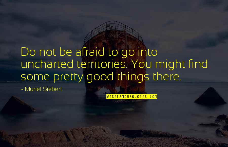 Glutamates Quotes By Muriel Siebert: Do not be afraid to go into uncharted Glutamates Quotes By Muriel Siebert: Do not be afraid to go into uncharted