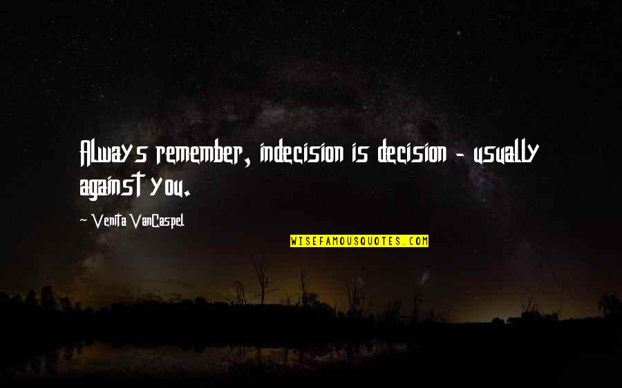 Glutamates Quotes By Venita VanCaspel: Always remember, indecision is decision - usually against Glutamates Quotes By Venita VanCaspel: Always remember, indecision is decision - usually against