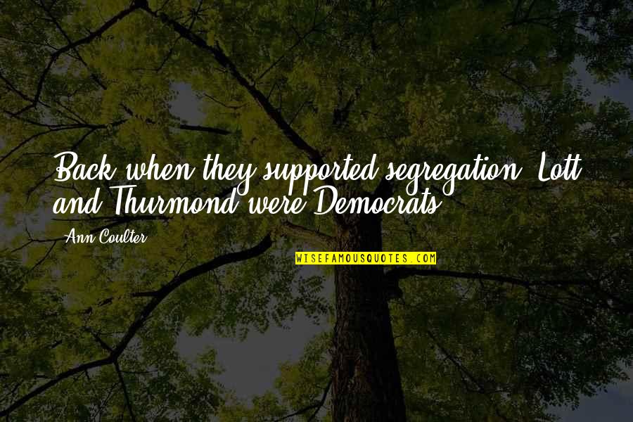 Glutamine Quotes By Ann Coulter: Back when they supported segregation, Lott and Thurmond