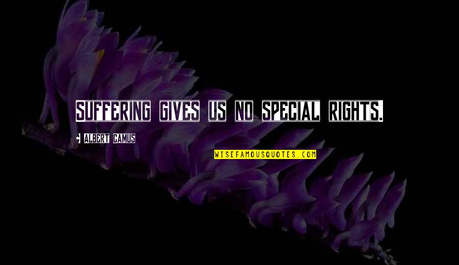 Gluteal Quotes By Albert Camus: Suffering gives us no special rights.