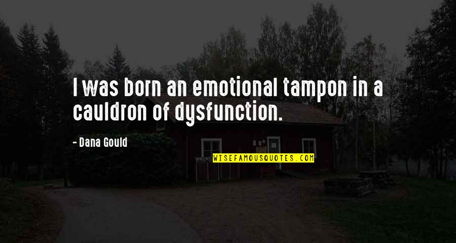 Gluteal Quotes By Dana Gould: I was born an emotional tampon in a