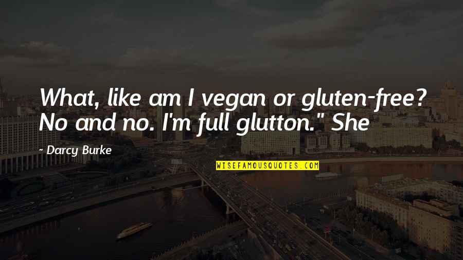 Gluten Quotes By Darcy Burke: What, like am I vegan or gluten-free? No