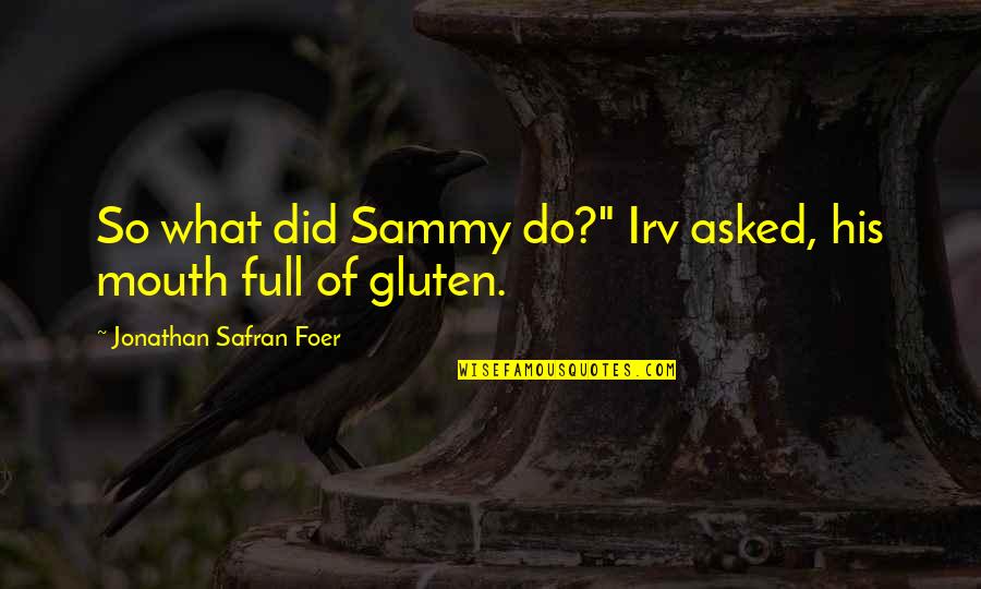 Gluten Quotes By Jonathan Safran Foer: So what did Sammy do?" Irv asked, his