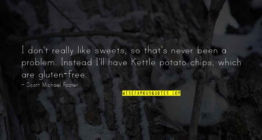 Gluten Quotes By Scott Michael Foster: I don't really like sweets, so that's never