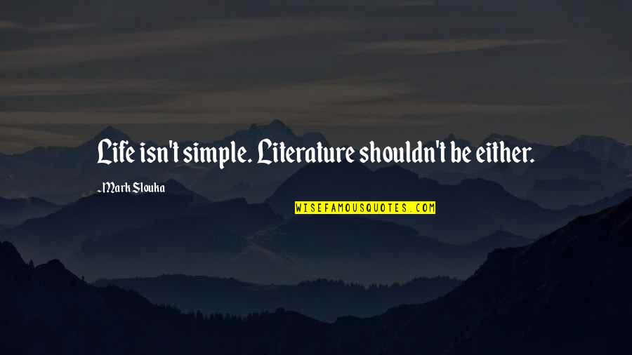 Glutinous Corn Quotes By Mark Slouka: Life isn't simple. Literature shouldn't be either.