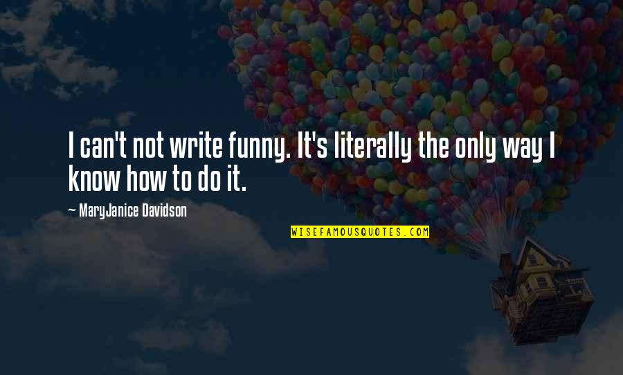 Glutney Quotes By MaryJanice Davidson: I can't not write funny. It's literally the Glutney Quotes By MaryJanice Davidson: I can't not write funny. It's literally the