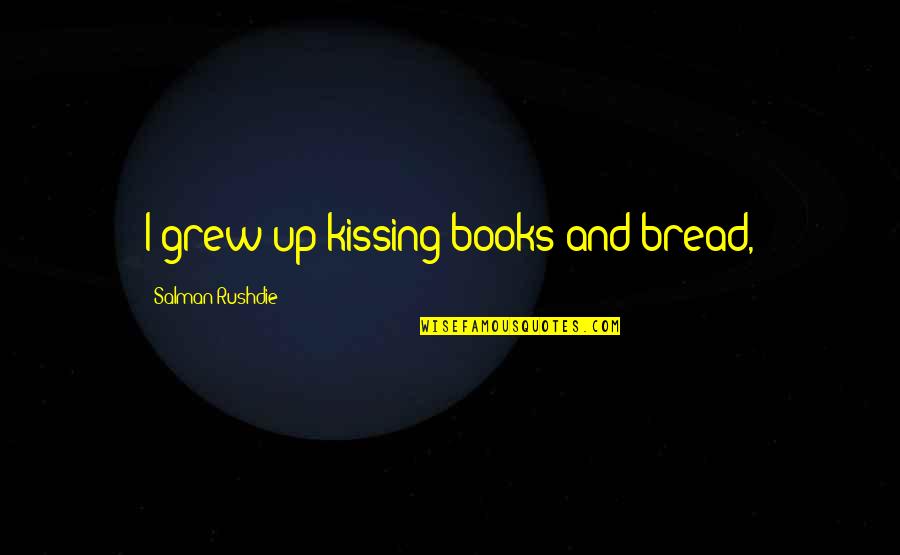 Glutony Quotes By Salman Rushdie: I grew up kissing books and bread,