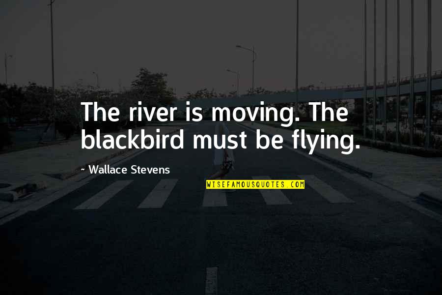 Glutsolidcone Quotes By Wallace Stevens: The river is moving. The blackbird must be Glutsolidcone Quotes By Wallace Stevens: The river is moving. The blackbird must be
