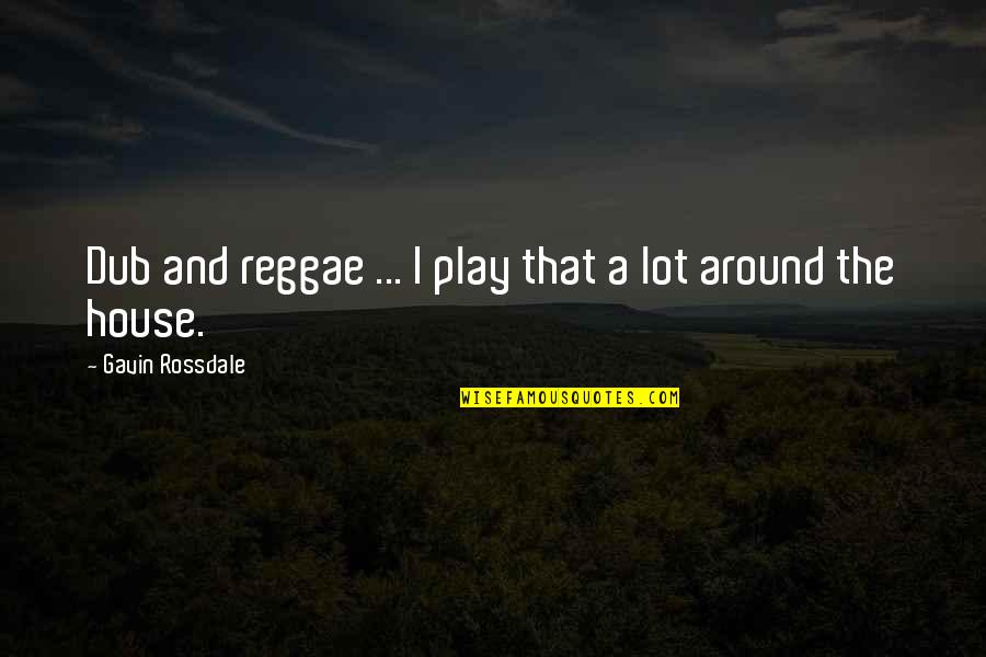 Glutting Quotes By Gavin Rossdale: Dub and reggae ... I play that a Glutting Quotes By Gavin Rossdale: Dub and reggae ... I play that a