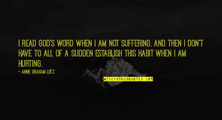 Gluttonous Gardener Quotes By Anne Graham Lotz: I read God's word when I am not