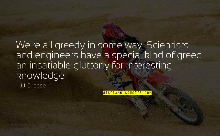 Gluttony And Greed Quotes By J.J. Dreese: We're all greedy in some way. Scientists and
