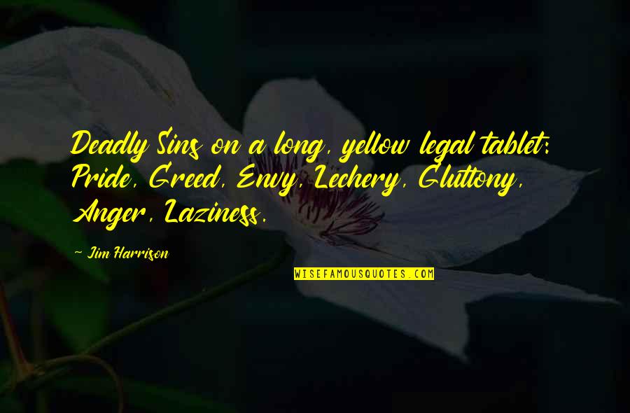 Gluttony And Greed Quotes By Jim Harrison: Deadly Sins on a long, yellow legal tablet: