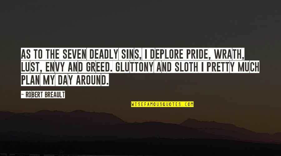 Gluttony And Greed Quotes By Robert Breault: As to the Seven Deadly Sins, I deplore