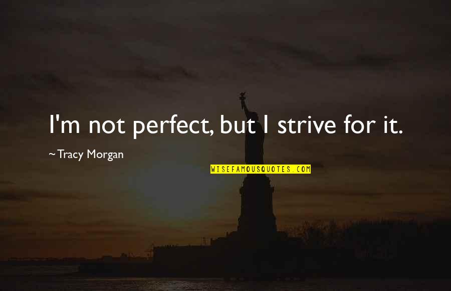 Gluttony And Greed Quotes By Tracy Morgan: I'm not perfect, but I strive for it.