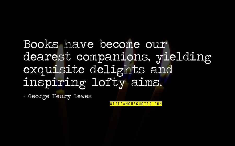 Gluttony Funny Quotes By George Henry Lewes: Books have become our dearest companions, yielding exquisite Gluttony Funny Quotes By George Henry Lewes: Books have become our dearest companions, yielding exquisite