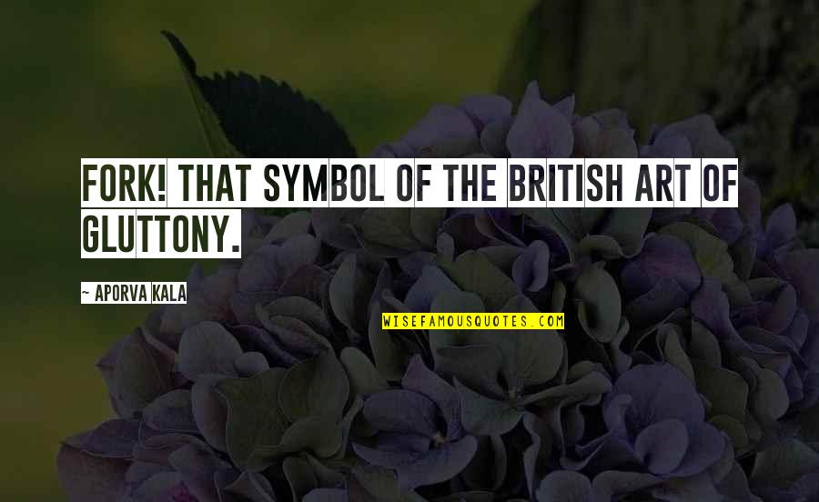 Gluttony's Quotes By Aporva Kala: Fork! that symbol of the British art of