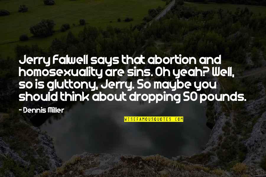 Gluttony's Quotes By Dennis Miller: Jerry Falwell says that abortion and homosexuality are