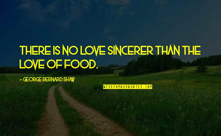 Gluttony's Quotes By George Bernard Shaw: There is no love sincerer than the love