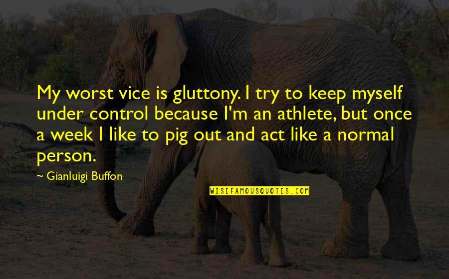 Gluttony's Quotes By Gianluigi Buffon: My worst vice is gluttony. I try to