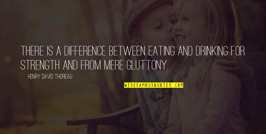 Gluttony's Quotes By Henry David Thoreau: There is a difference between eating and drinking