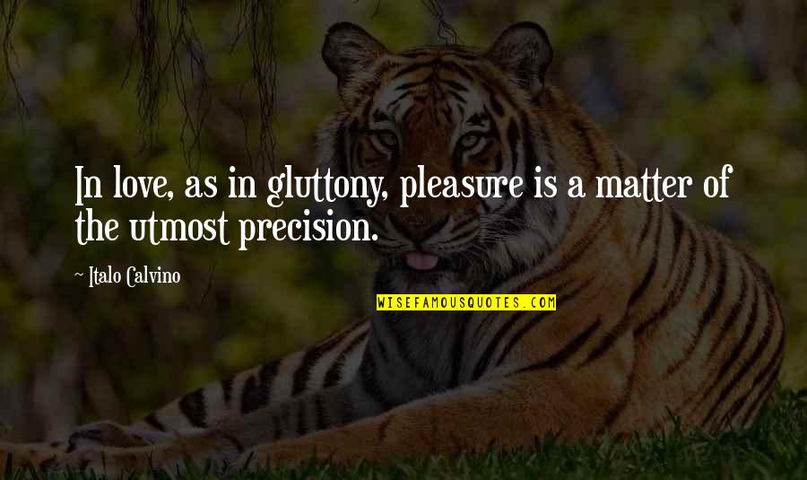 Gluttony's Quotes By Italo Calvino: In love, as in gluttony, pleasure is a