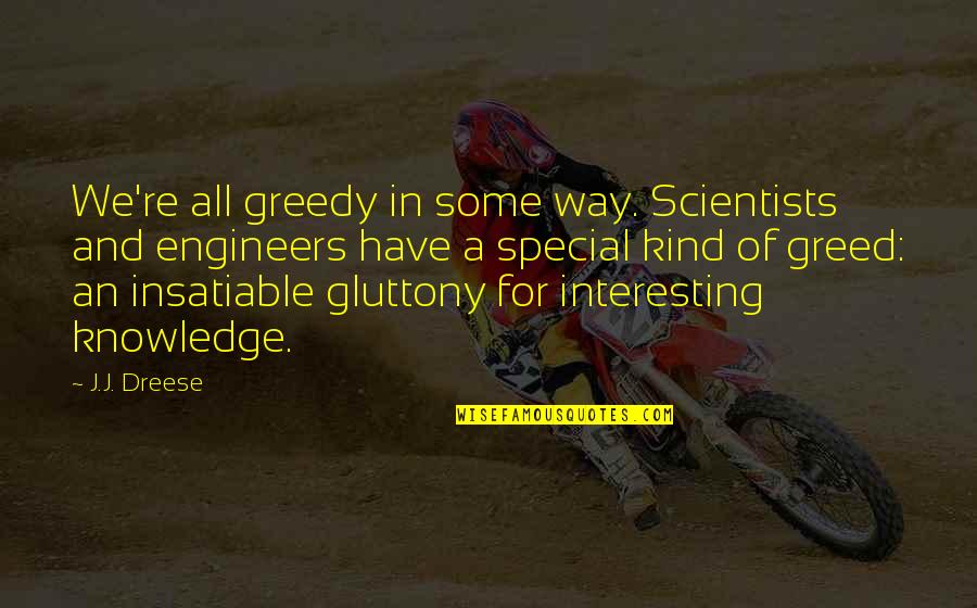 Gluttony's Quotes By J.J. Dreese: We're all greedy in some way. Scientists and