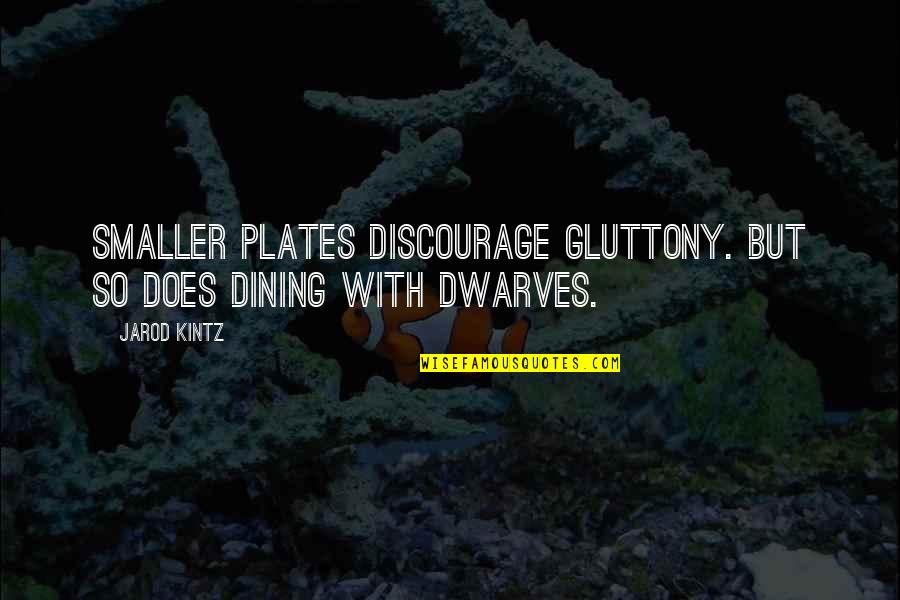 Gluttony's Quotes By Jarod Kintz: Smaller plates discourage gluttony. But so does dining
