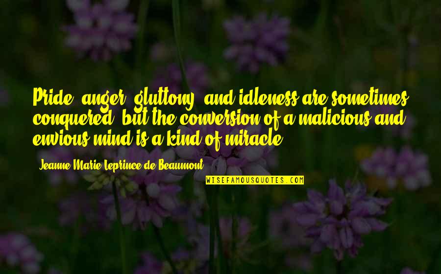 Gluttony's Quotes By Jeanne-Marie Leprince De Beaumont: Pride, anger, gluttony, and idleness are sometimes conquered,