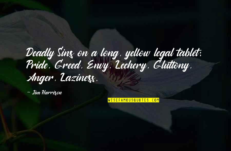 Gluttony's Quotes By Jim Harrison: Deadly Sins on a long, yellow legal tablet: