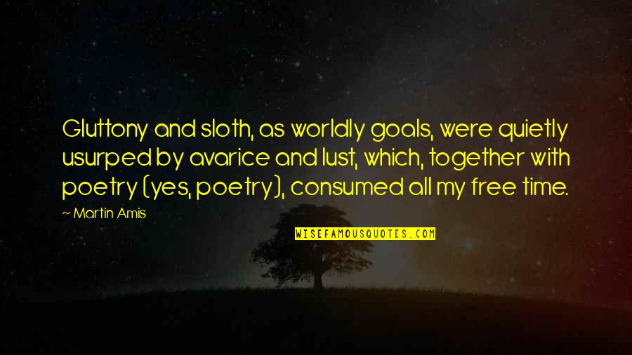 Gluttony's Quotes By Martin Amis: Gluttony and sloth, as worldly goals, were quietly