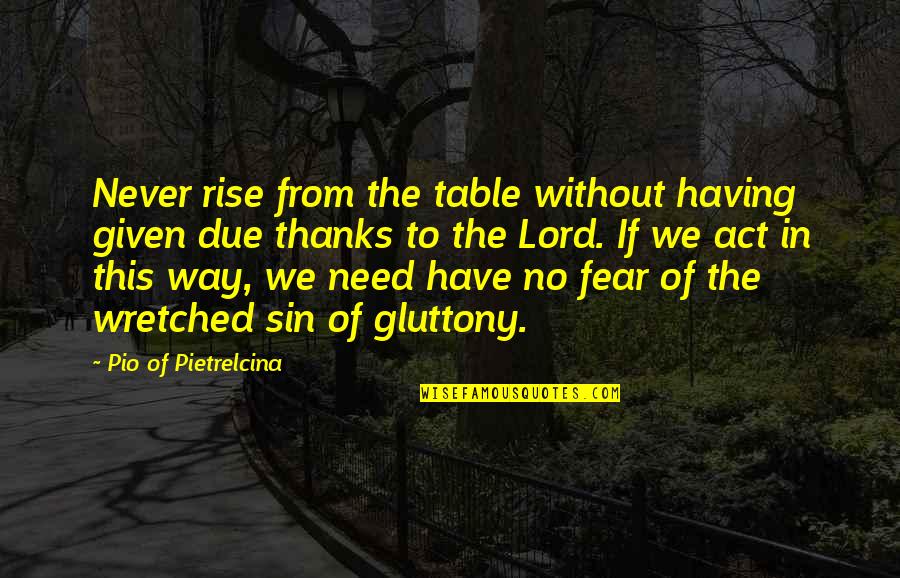 Gluttony's Quotes By Pio Of Pietrelcina: Never rise from the table without having given