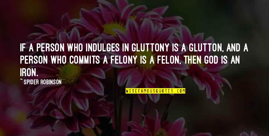 Gluttony's Quotes By Spider Robinson: If a person who indulges in gluttony is