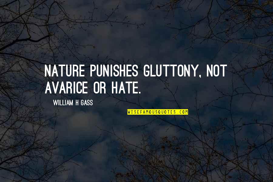 Gluttony's Quotes By William H Gass: Nature punishes gluttony, not avarice or hate.